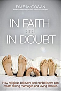 In Faith and in Doubt: How Religious Believers and Nonbelievers Can Create Strong Marriages and Loving Families (Paperback)