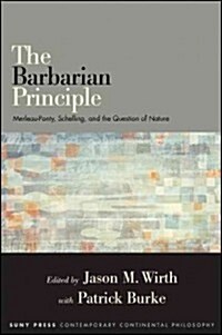 The Barbarian Principle: Merleau-Ponty, Schelling, and the Question of Nature (Paperback)