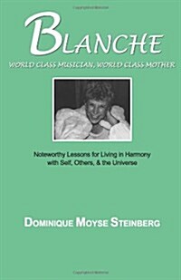Blanche: World Class Musician, World Class Mother: Noteworthy Lessons for Living in Harmony with Self, Others, & the Universe (Paperback)