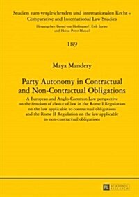 Party Autonomy in Contractual and Non-Contractual Obligations: A European and Anglo-Common Law Perspective on the Freedom of Choice of Law in the Rome (Hardcover)