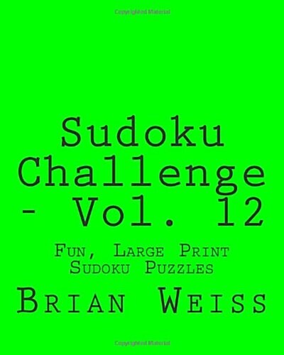 Sudoku Challenge - Vol. 12: Fun, Large Print Sudoku Puzzles (Paperback)