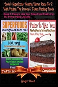 Superfoods: Healthy Dinner Ideas for 2 with Poultry the Proven & Tested Foods + Paleo Is Like You: Paleo Food Poetry for the Prima (Paperback)
