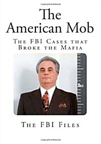 The American Mob: The FBI Cases That Broke the Mafia (Paperback)