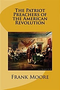 The Patriot Preachers of the American Revolution (Paperback)