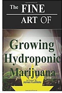 The Fine Art of Growing Hydroponic Marijuana (Paperback)