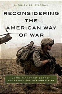 [중고] Reconsidering the American Way of War: US Military Practice from the Revolution to Afghanistan (Paperback)