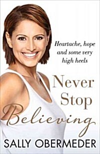 Never Stop Believing: Heartache, Hope and Some Very High Heels (Paperback)