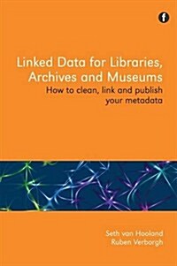 Linked Data for Libraries, Archives and Museums : How to Clean, Link and Publish Your Metadata (Paperback)