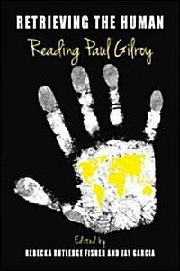 Retrieving the Human: Reading Paul Gilroy (Hardcover)