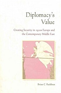 Diplomacys Value: Creating Security in 1920s Europe and the Contemporary Middle East (Paperback)