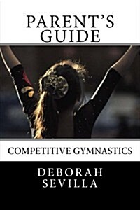 Parents Guide: Competitive Gymnastics (Paperback)