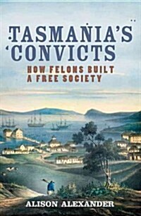 Tasmanias Convicts: How Felons Built a Free Society (Paperback)