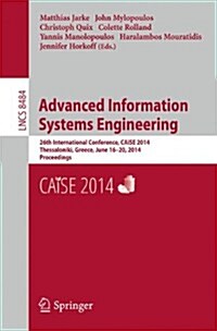 Advanced Information Systems Engineering: 26th International Conference, Caise 2014, Thessaloniki, Greece, June 16-20, 2014, Proceedings (Paperback, 2014)