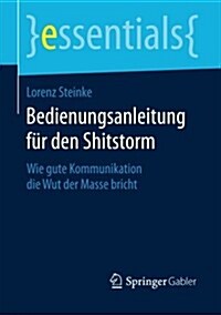Bedienungsanleitung F? Den Shitstorm: Wie Gute Kommunikation Die Wut Der Masse Bricht (Paperback, 2014)