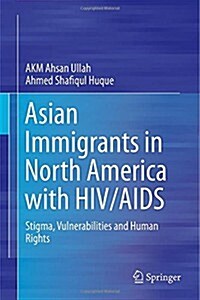 Asian Immigrants in North America with HIV/AIDS: Stigma, Vulnerabilities and Human Rights (Hardcover, 2014)