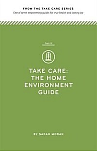 Take Care: The Home Environment Guide: One of Seven Empowering Guides for True Health and Lasting Joy (Paperback)