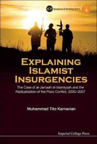 Explaining Islamist insurgencies : the case of al-Jamaah al-Islamiyyah and the radicalisation of the Poso conflict, 2000-2007