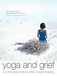 Yoga and Grief: A Compassionate Journey Toward Healing (Paperback)