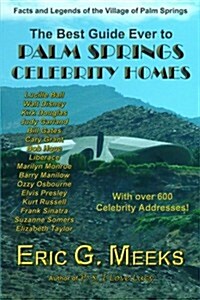 The Best Guide Ever to Palm Springs Celebrity Homes: Facts and Legends of the Village of Palm Springs (Paperback)