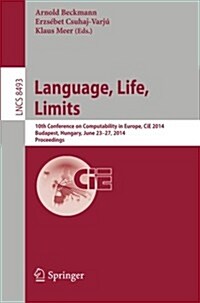 Language, Life, Limits: 10th Conference on Computability in Europe, Cie 2014, Budapest, Hungary, June 23-27, 2014, Proceedings (Paperback, 2014)