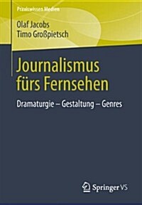 Journalismus F?s Fernsehen: Dramaturgie - Gestaltung - Genres (Paperback, 2015)