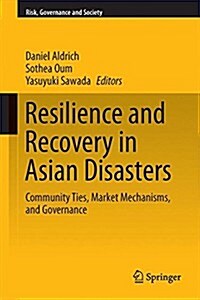 Resilience and Recovery in Asian Disasters: Community Ties, Market Mechanisms, and Governance (Hardcover, 2015)