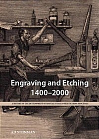 Engraving and Etching, 1400-2000: A History of the Development of Manual Intaglio Printmaking Processes (Hardcover)