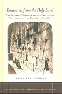 Emissaries from the Holy Land: The Sephardic Diaspora and the Practice of Pan-Judaism in the Eighteenth Century (Hardcover)