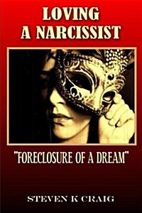 Loving a Narcissist: Foreclosure of a Dream (Paperback)