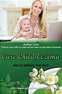 Cure Child Eczema: Natural Methods That Work (Paperback)