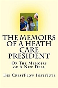 The Memoirs of a Heath Care President: Concerning a President and a Moral Constitutional Clause of Healthy Care for Others (Paperback)
