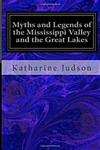 Myths and Legends of the Mississippi Valley and the Great Lakes (Paperback)