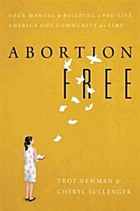 Abortion Free: Your Manual for Building a Pro-Life America One Community at a Time (Paperback)