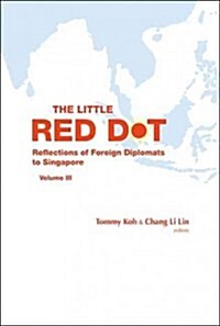 Little Red Dot, The: Reflections of Foreign Ambassadors on Singapore - Volume III (Paperback)