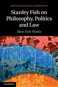 Stanley Fish on Philosophy, Politics and Law : How Fish Works (Hardcover)