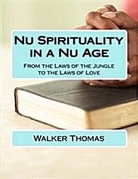 NU Spirituality in a NU Age: From the Laws of the Jungle to the Laws of Love (Paperback)