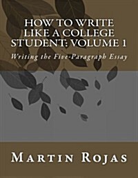 How to Write Like a College Student: Volume 1: Writing the Five-Paragraph Essay (Paperback)