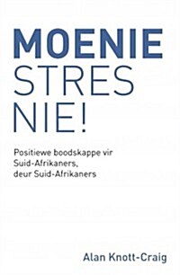 Moenie Stres Nie!: Positiewe Boodskappe Vir Suid-Afrikaners, Deur Suid-Afrikaners (Paperback)