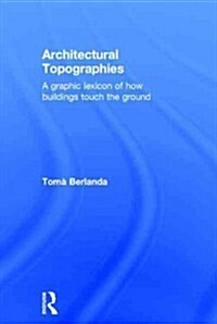 Architectural Topographies : A Graphic Lexicon of How Buildings Touch the Ground (Hardcover)