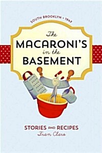 The Macaronis in the Basement: Stories and Recipes, South Brooklyn 1947 (Paperback)