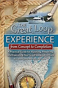 The Great Loop Experience - From Concept to Completion: A Practical Guide for Planning, Preparing and Executing Your Great Loop Adventure (Paperback)
