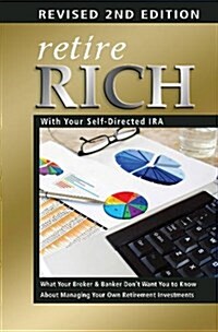 Retire Rich with Your Self-Directed IRA: What Your Broker & Banker Dont Want You to Know about Managing Your Own Retirement Investments (Paperback, 2, Revised)