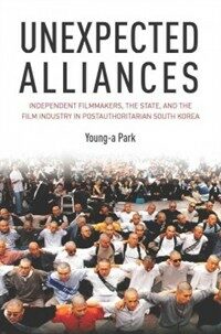 Unexpected alliances : independent filmmakers, the state, and the film industry in postauthoritarian South Korea