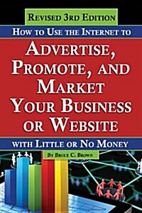 How to Use the Internet to Advertise, Promote, and Market Your Business or Web Site: With Little or No Money - Revised 3rd Edition (Paperback, 3, Revised)