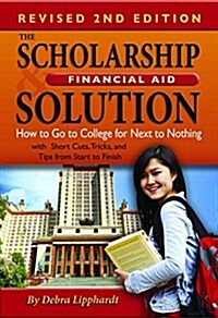 The Scholarship & Financial Aid Solution: How to Go to College for Next to Nothing with Short Cuts, Tricks, and Tips from Start to Finish Revised 2nd (Paperback, 2, Revised)