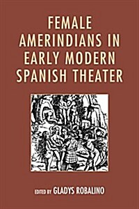 Female Amerindians in Early Modern Spanish Theater (Paperback)