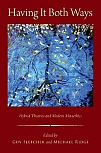 Having It Both Ways: Hybrid Theories and Modern Metaethics (Hardcover)