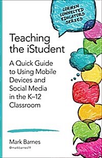 Teaching the Istudent: A Quick Guide to Using Mobile Devices and Social Media in the K-12 Classroom (Paperback)