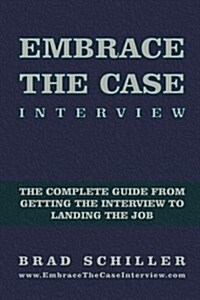 Embrace the Case Interview: Paperback Edition: The Complete Guide from Getting the Interview to Landing the Job (Paperback)