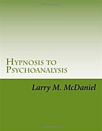Hypnosis to Psychoanalysis: Hypnosis 101, 201, 301, 401 - The Complete Course (Paperback)